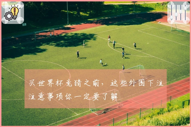 买世界杯竞猜之前，这些外围下注注意事项你一定要了解