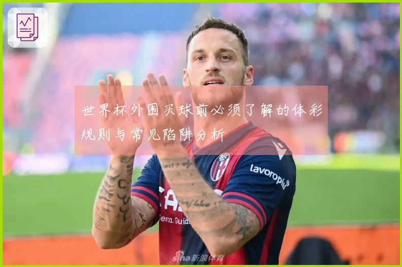 世界杯外围买球前必须了解的体彩规则与常见陷阱分析