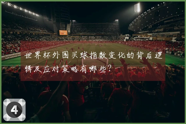 世界杯外围买球指数变化的背后逻辑及应对策略有哪些？